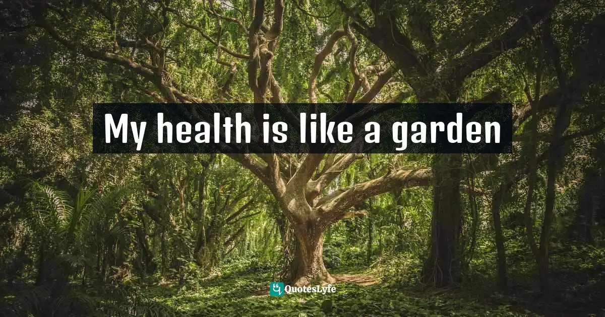 Personal Development Insights Quotes: "My health is like a garden"