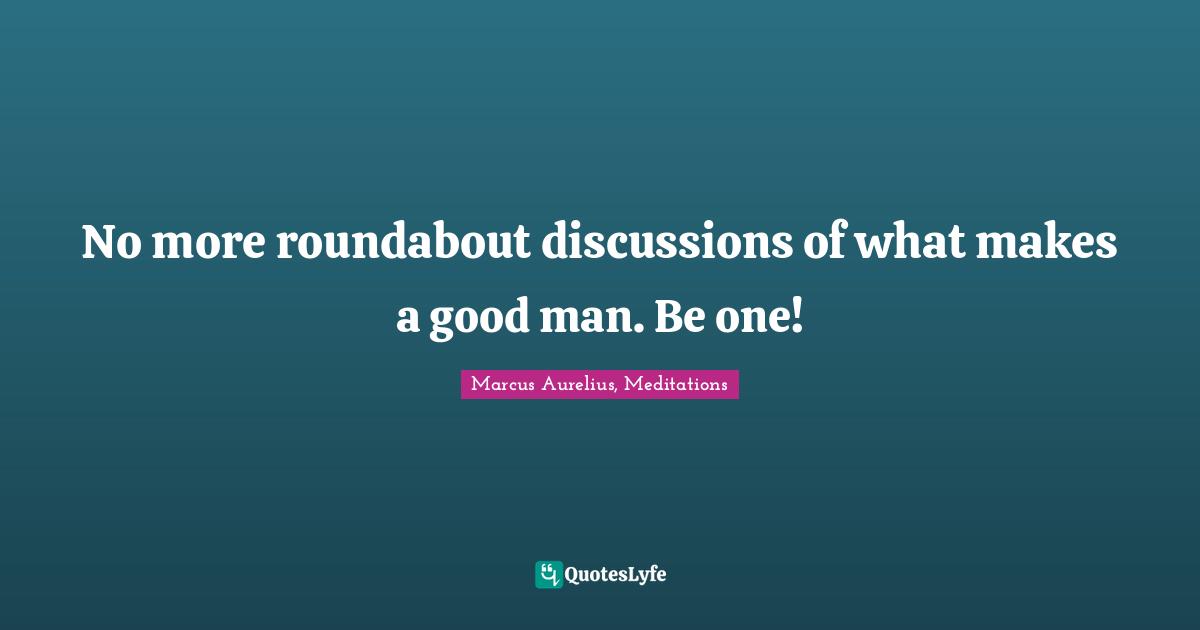 No more roundabout discussions of what makes a good man. Be one!