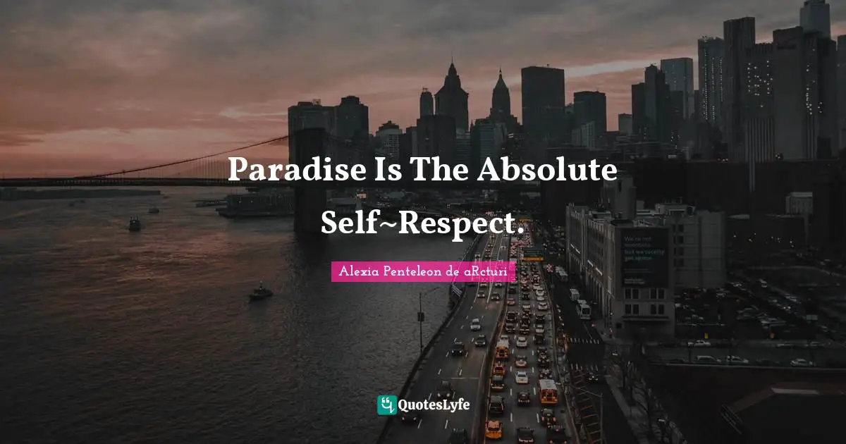 Selfrespect Quotes: "Paradise Is The Absolute Self~Respect."
