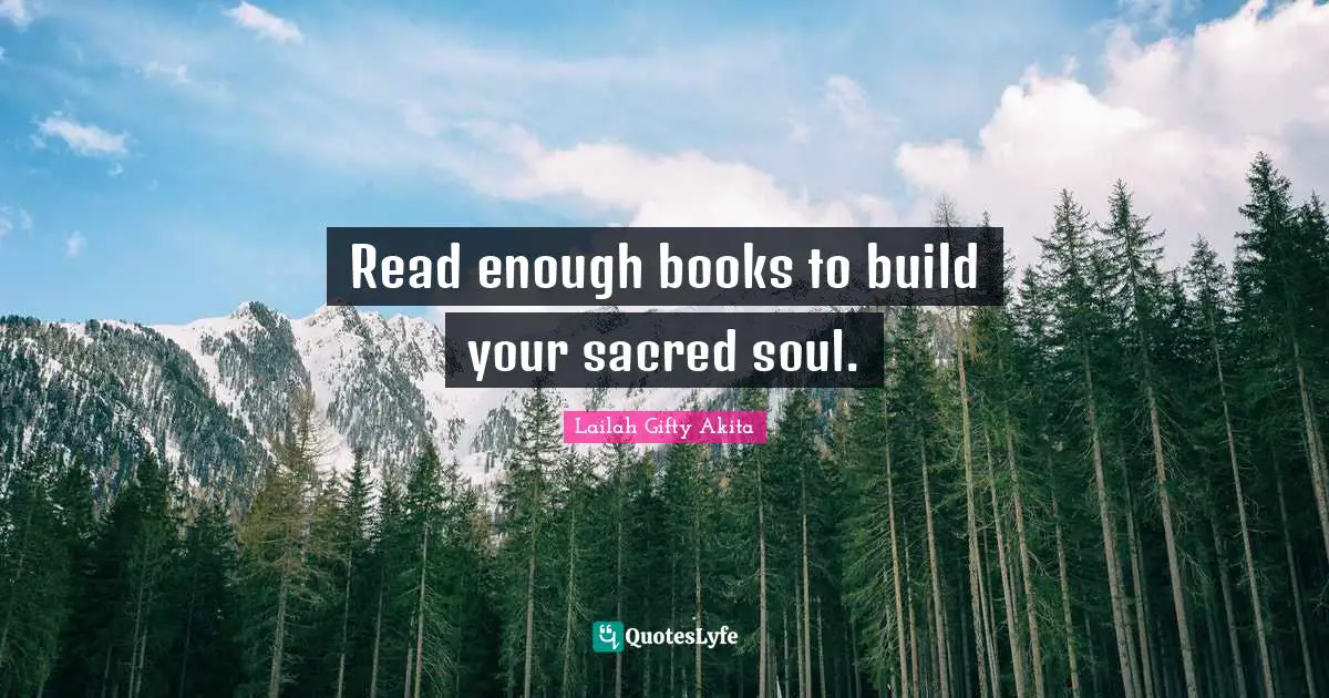 Read enough books to build your sacred soul.