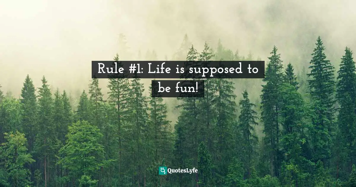 Rule #1: Life is supposed to be fun!