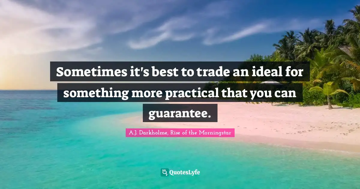 Sometimes it's best to trade an ideal for something more practical that you can guarantee.