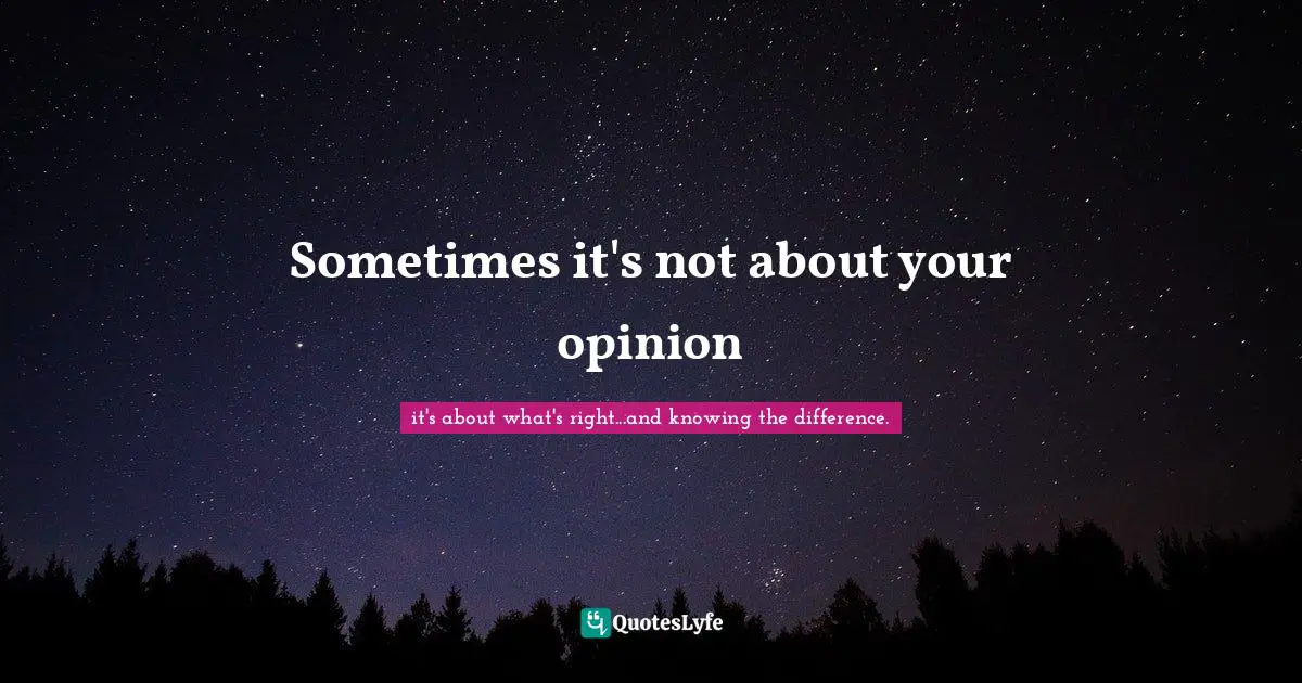 Sometimes it's not about your opinion
