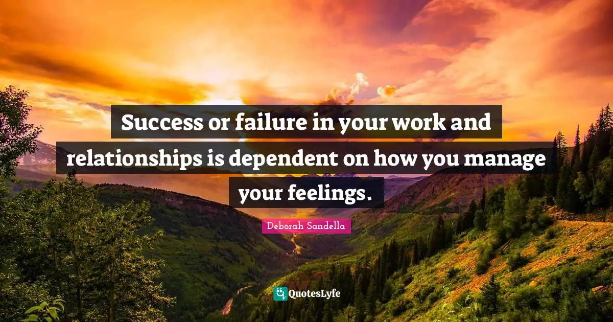 Success or failure in your work and relationships is dependent on how you manage your feelings.