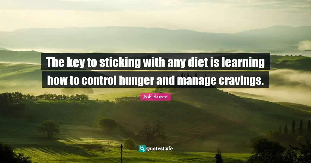 The key to sticking with any diet is learning how to control hunger and manage cravings.
