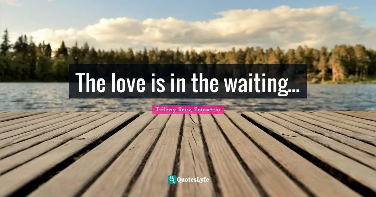 The love is in the waiting...