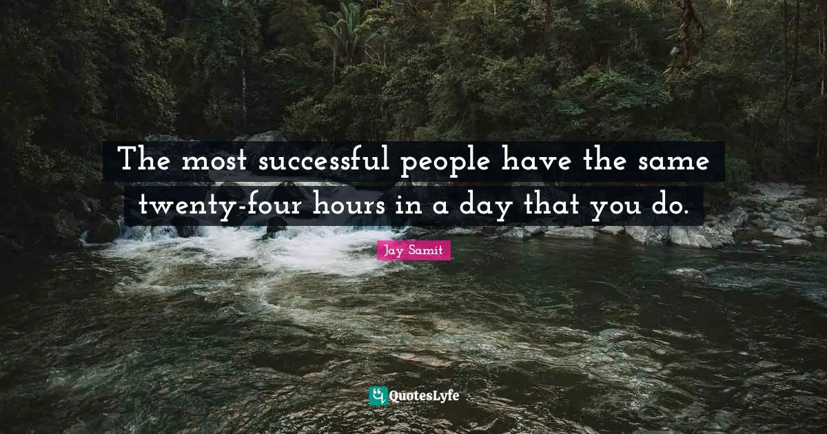 Jay Samit Quotes: The most successful people have the same twenty-four hours in a day that you do.
