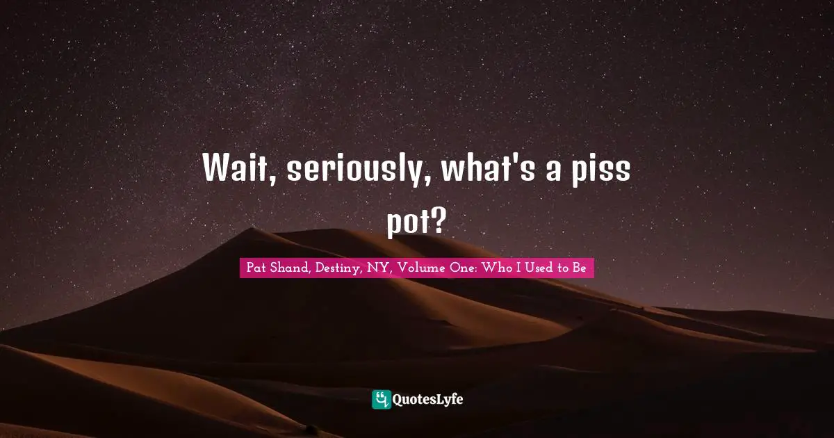 Wait, seriously, what's a piss pot?