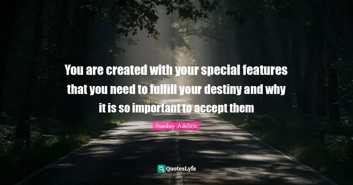 You are created with your special features that you need to fulfill your destiny and why it is so important to accept them