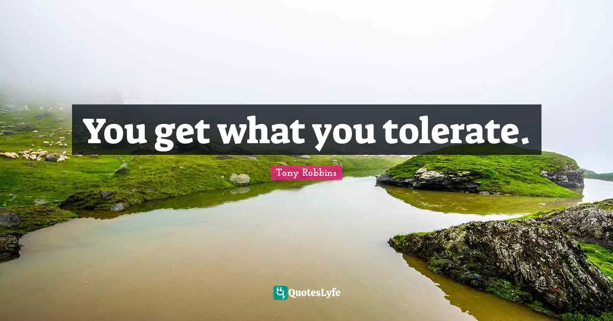 You get what you tolerate.