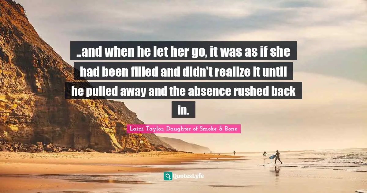 ..and when he let her go, it was as if she had been filled and didn't realize it until he pulled away and the absence rushed back in.