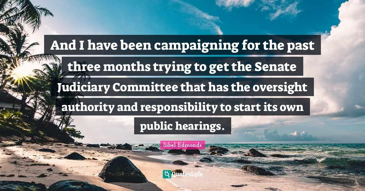 And I have been campaigning for the past three months trying to get the Senate Judiciary Committee that has the oversight authority and responsibility to start its own public hearings.