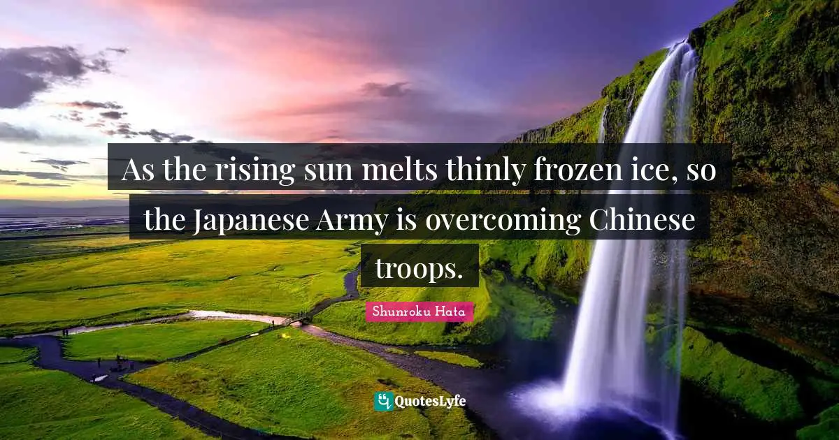 As the rising sun melts thinly frozen ice, so the Japanese Army is overcoming Chinese troops.