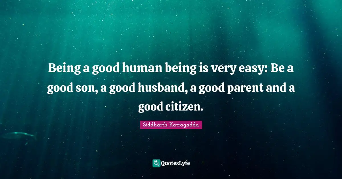 Good Parent Quotes: "Being a good human being is very easy: Be a good son, a good husband, a good parent and a good citizen."