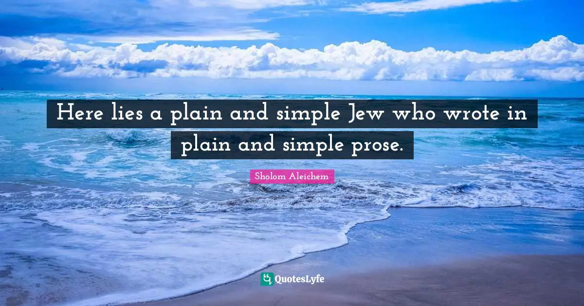 Here lies a plain and simple Jew who wrote in plain and simple prose.