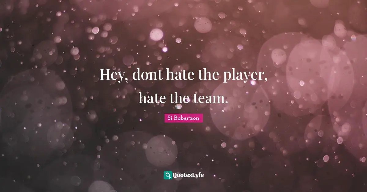 Hey, dont hate the player, hate the team.