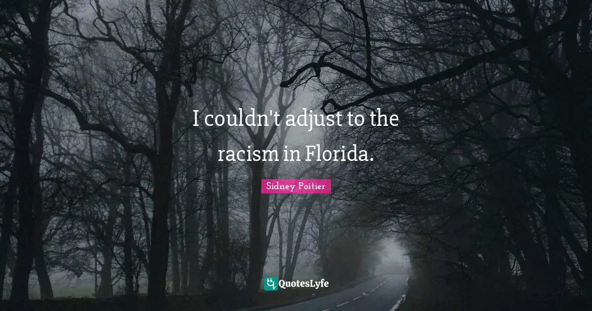 I couldn't adjust to the racism in Florida.