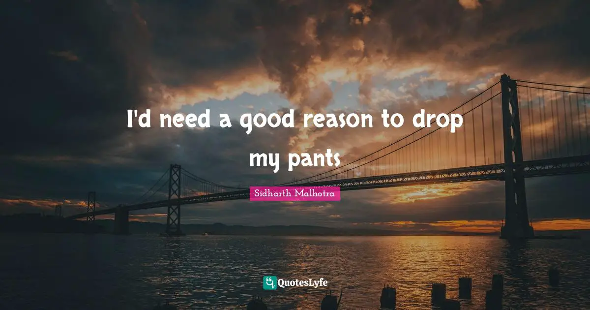 Pants Quotes: "I'd need a good reason to drop my pants"
