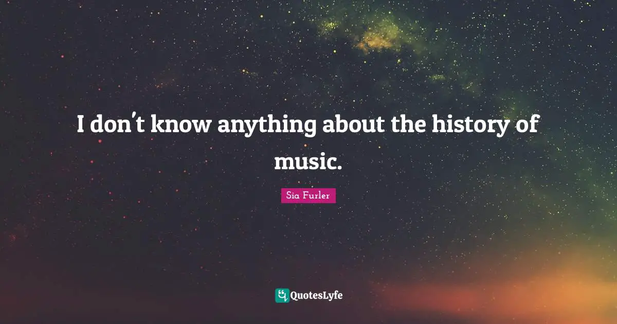 I don't know anything about the history of music.