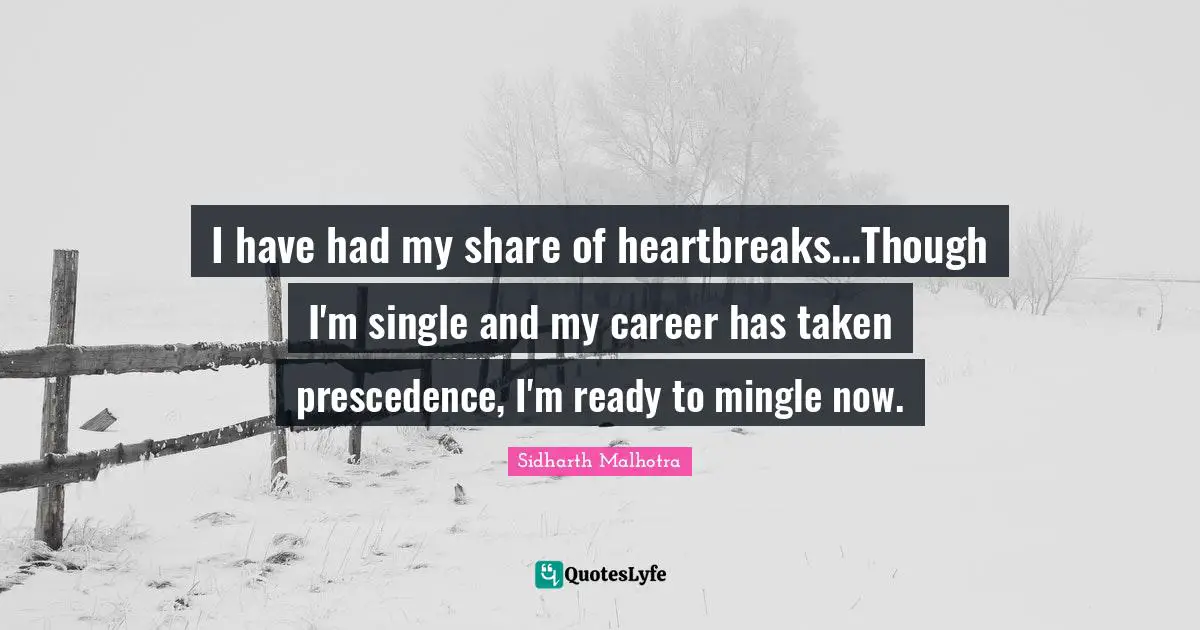 I have had my share of heartbreaks...Though I'm single and my career has taken prescedence, I'm ready to mingle now.