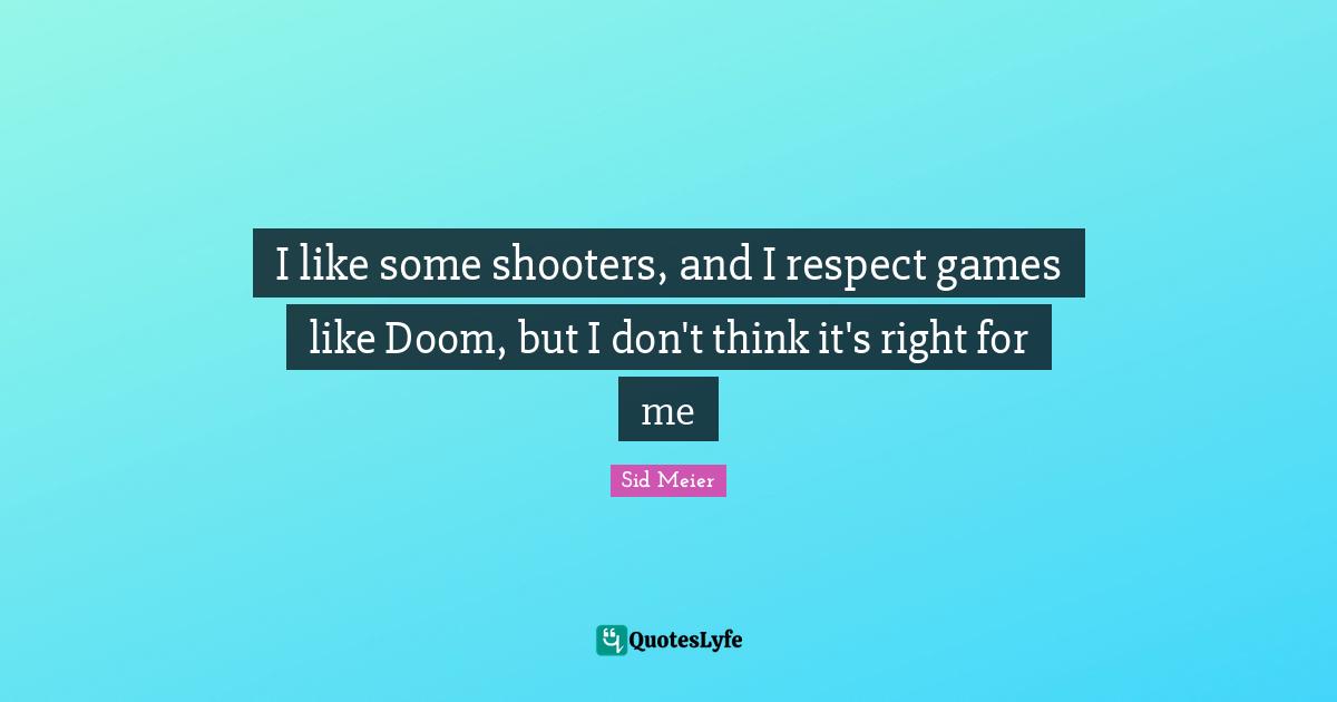 I like some shooters, and I respect games like Doom, but I don't think it's right for me