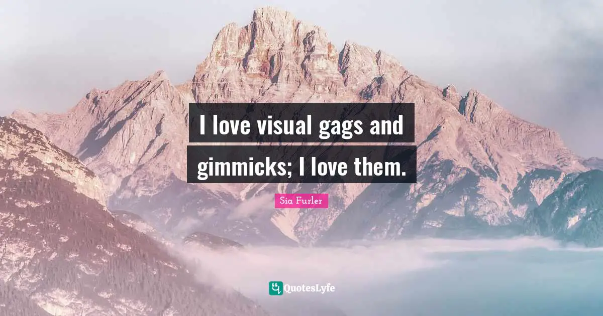 I love visual gags and gimmicks; I love them.