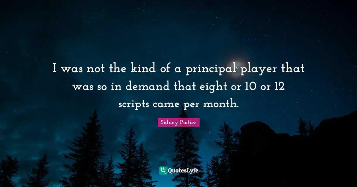 I was not the kind of a principal player that was so in demand that eight or 10 or 12 scripts came per month.