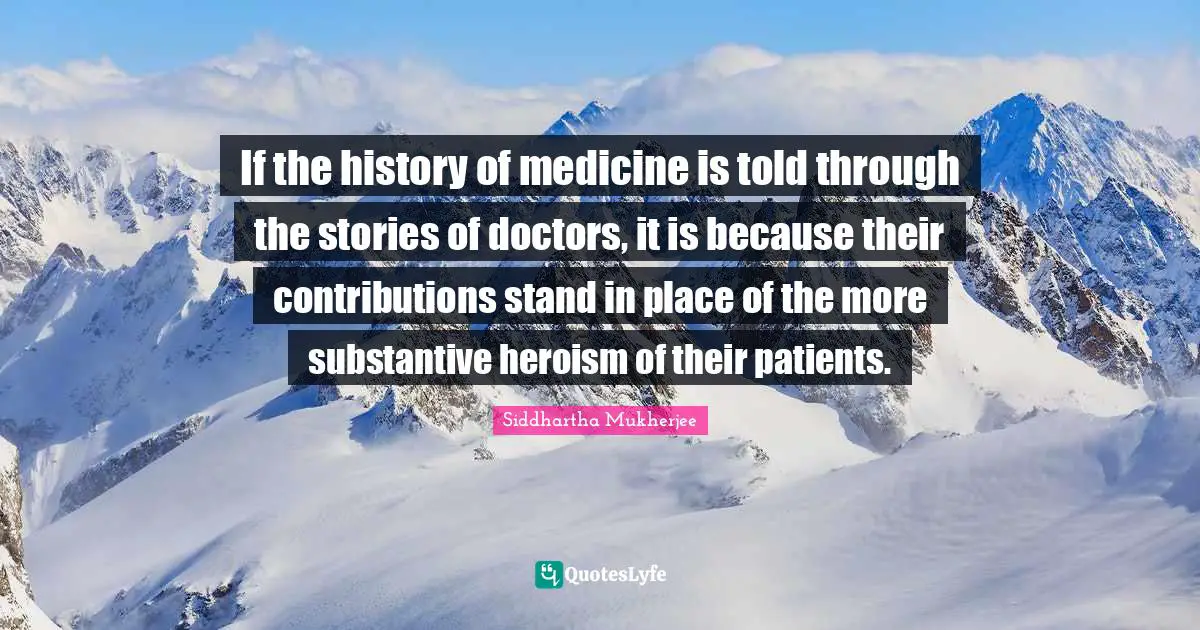 If the history of medicine is told through the stories of doctors, it is because their contributions stand in place of the more substantive heroism of their patients.