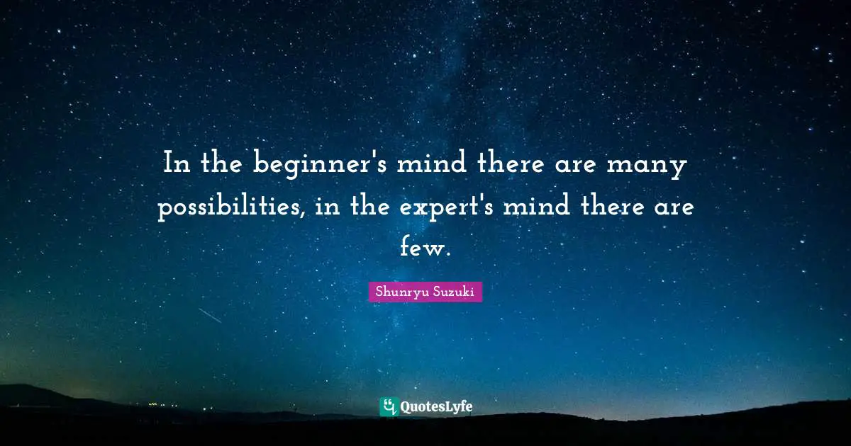 Shunryu Suzuki Quotes: "In the beginner's mind there are many possibilities, in the expert's mind there are few."