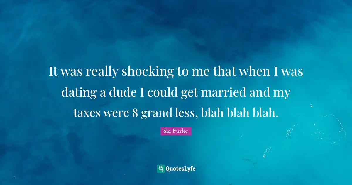 It was really shocking to me that when I was dating a dude I could get married and my taxes were 8 grand less, blah blah blah.