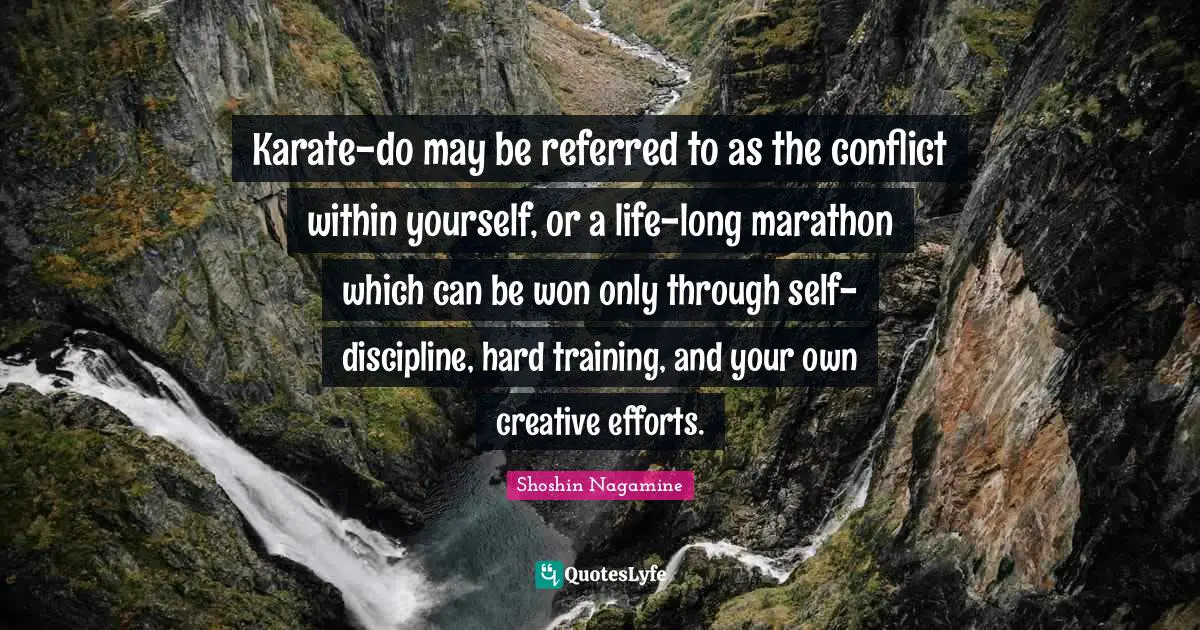 Marathon Quotes: "Karate-do may be referred to as the conflict within yourself, or a life-long marathon which can be won only through self-discipline, hard training, and your own creative efforts."