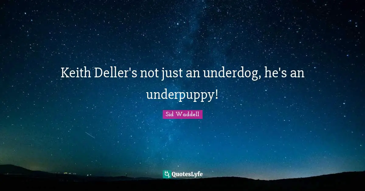 Sid Waddell Quotes: "Keith Deller's not just an underdog, he's an underpuppy!"