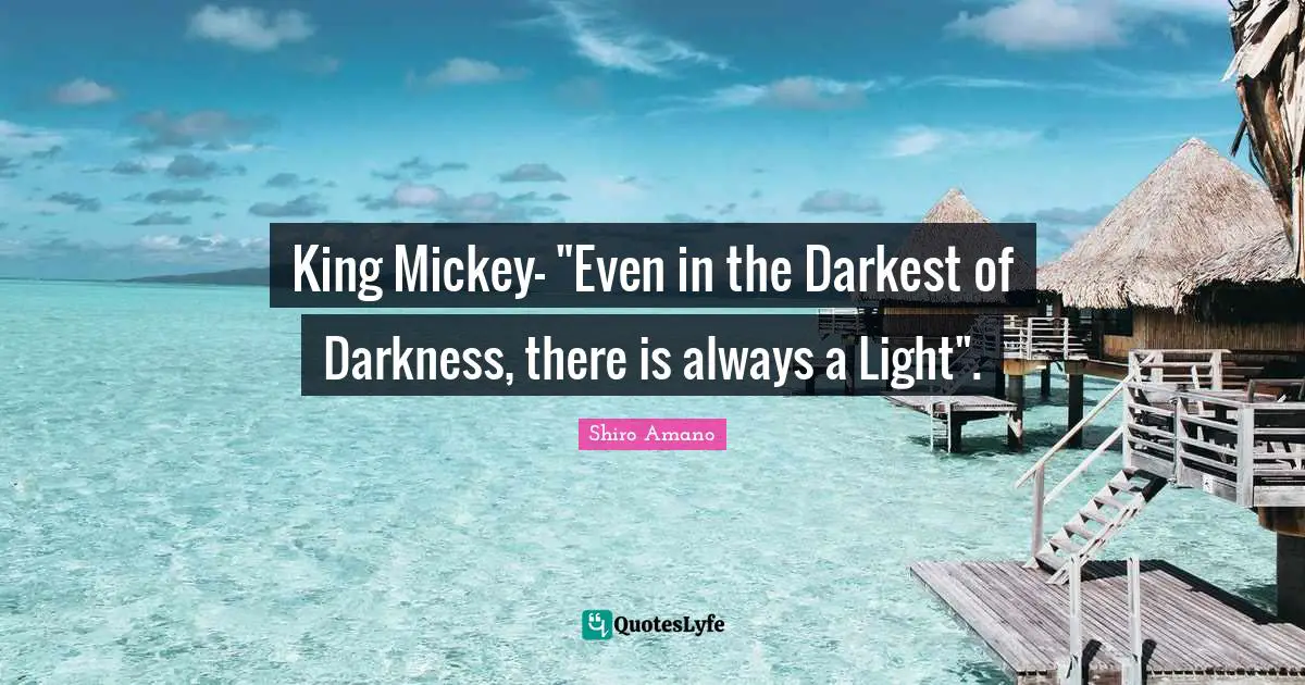 King Mickey- "Even in the Darkest of Darkness, there is always a Light".