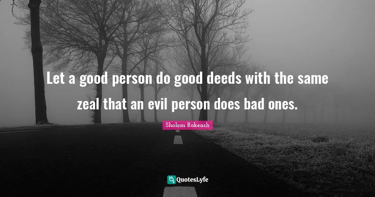 Good Deeds Quotes: "Let a good person do good deeds with the same zeal that an evil person does bad ones."