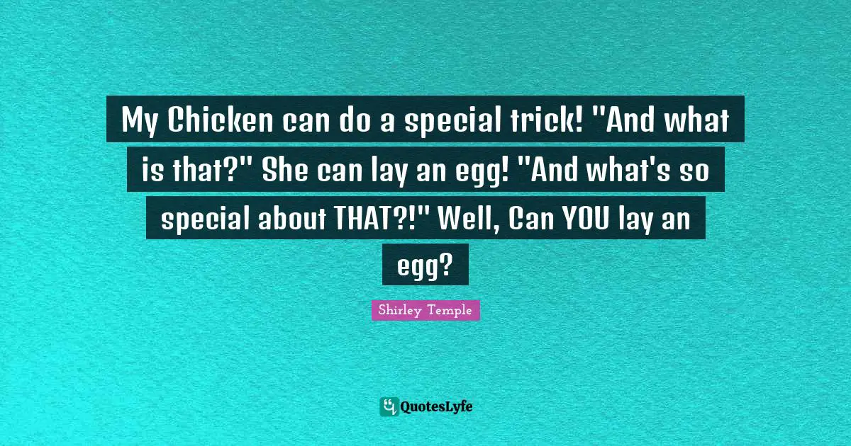 My Chicken can do a special trick! "And what is that?" She can lay an egg! "And what's so special about THAT?!" Well, Can YOU lay an egg?