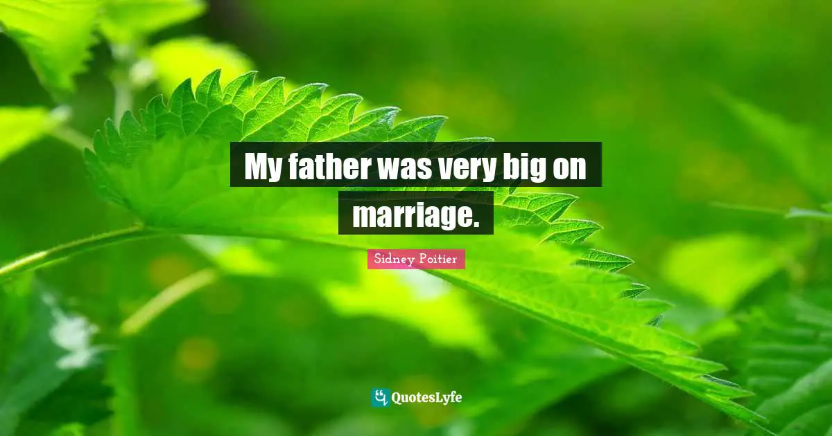 My father was very big on marriage.