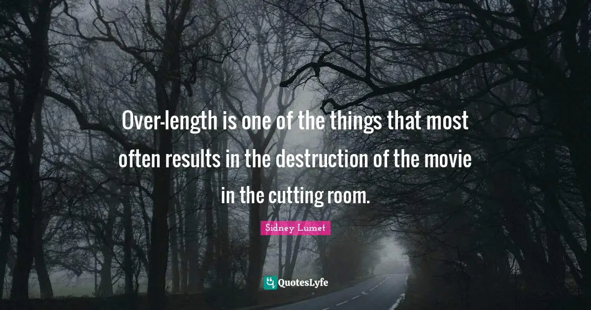Over-length is one of the things that most often results in the destruction of the movie in the cutting room.