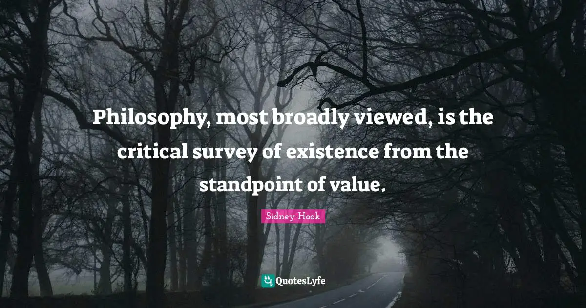Surveys Quotes: "Philosophy, most broadly viewed, is the critical survey of existence from the standpoint of value."