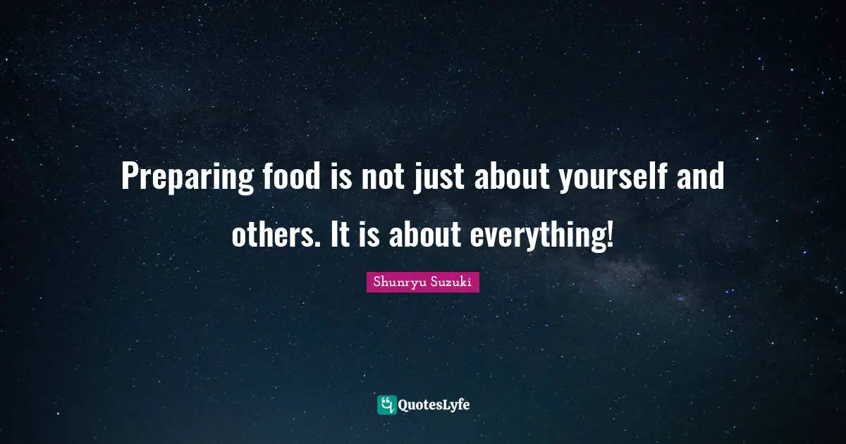 Preparing food is not just about yourself and others. It is about everything!