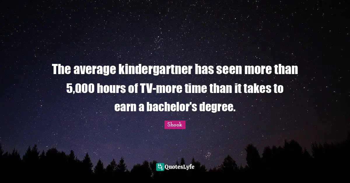 The average kindergartner has seen more than 5,000 hours of TV-more time than it takes to earn a bachelor's degree.