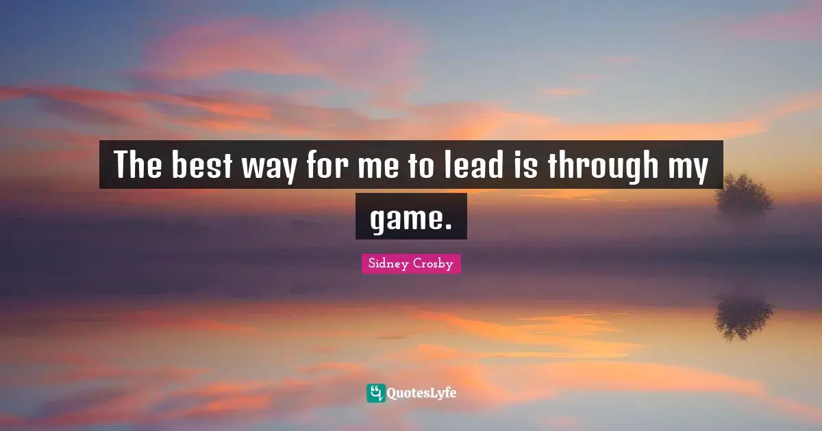 The best way for me to lead is through my game.