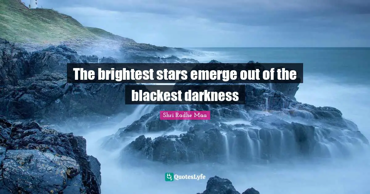 The brightest stars emerge out of the blackest darkness