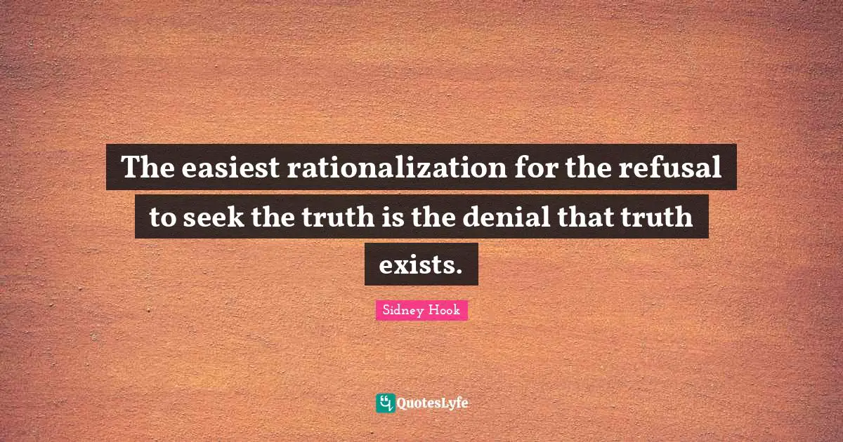 Refusal Quotes: "The easiest rationalization for the refusal to seek the truth is the denial that truth exists."