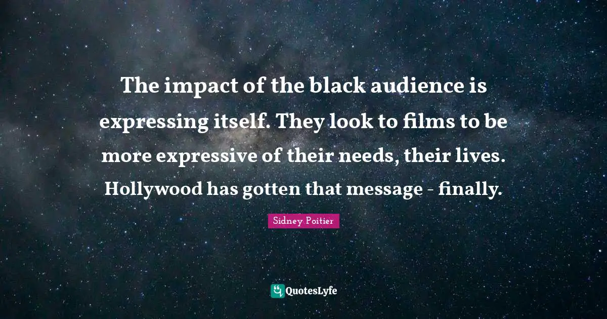 The impact of the black audience is expressing itself. They look to films to be more expressive of their needs, their lives. Hollywood has gotten that message - finally.