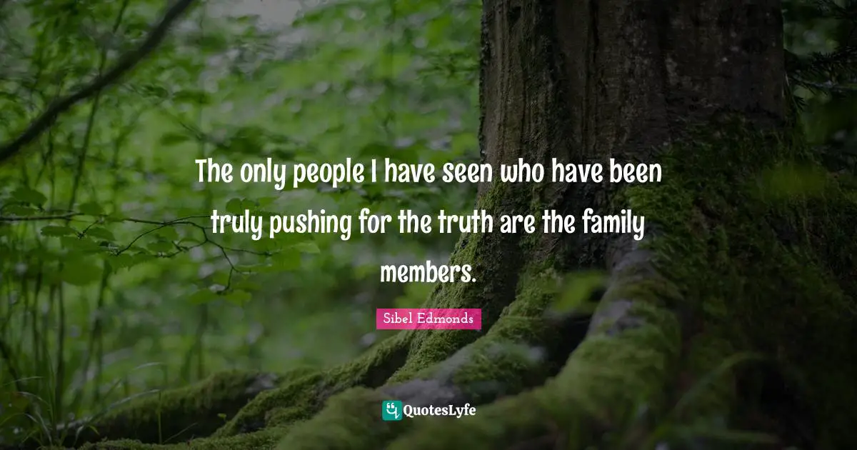 The only people I have seen who have been truly pushing for the truth are the family members.