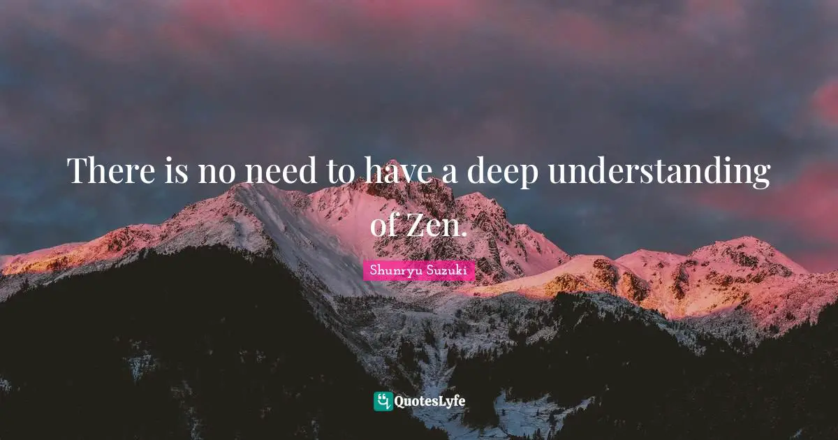 There is no need to have a deep understanding of Zen.