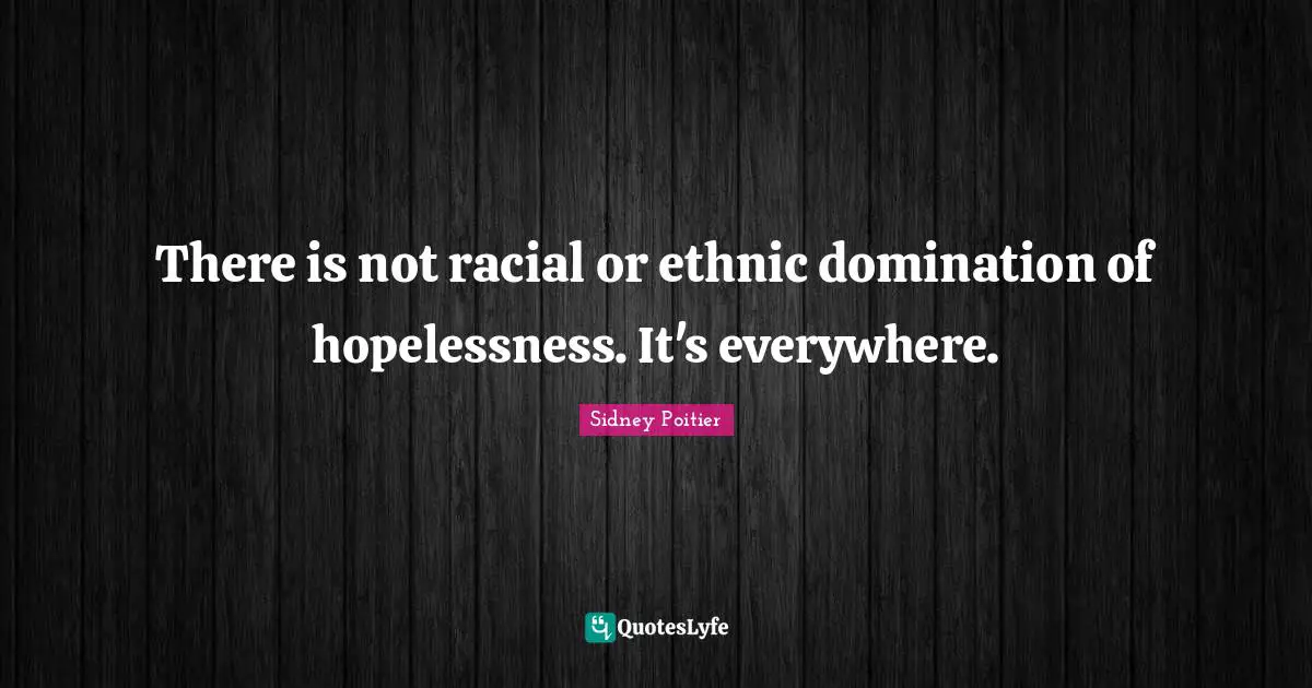 There is not racial or ethnic domination of hopelessness. It's everywhere.