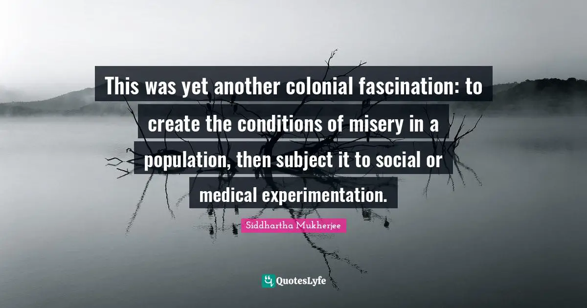 This was yet another colonial fascination: to create the conditions of misery in a population, then subject it to social or medical experimentation.