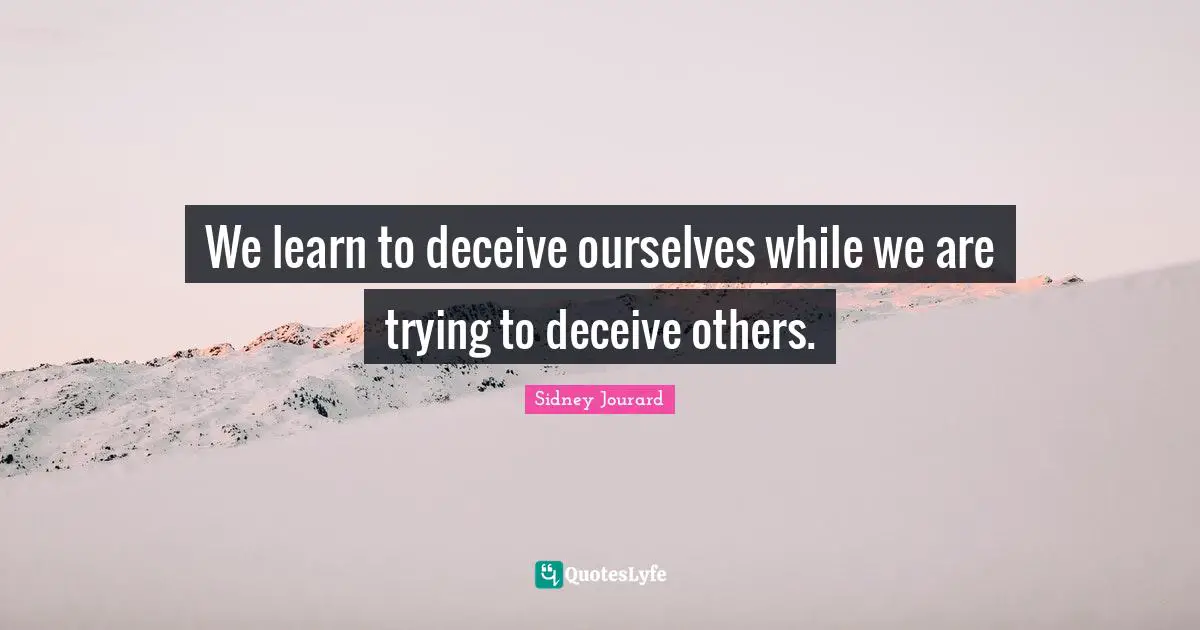 We learn to deceive ourselves while we are trying to deceive others.
