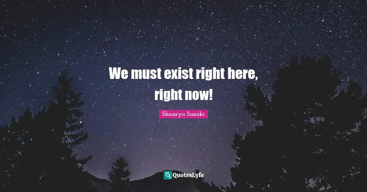 We must exist right here, right now!